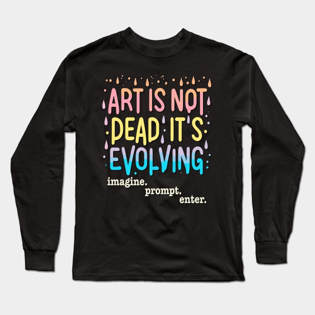 Art Is Not Dead It Is Evolving - imagine. prompt. enter. Long Sleeve T-Shirt by RuftupDesigns